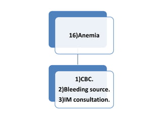 16)Anemia
1)CBC.
2)Bleeding source.
3)IM consultation.
 