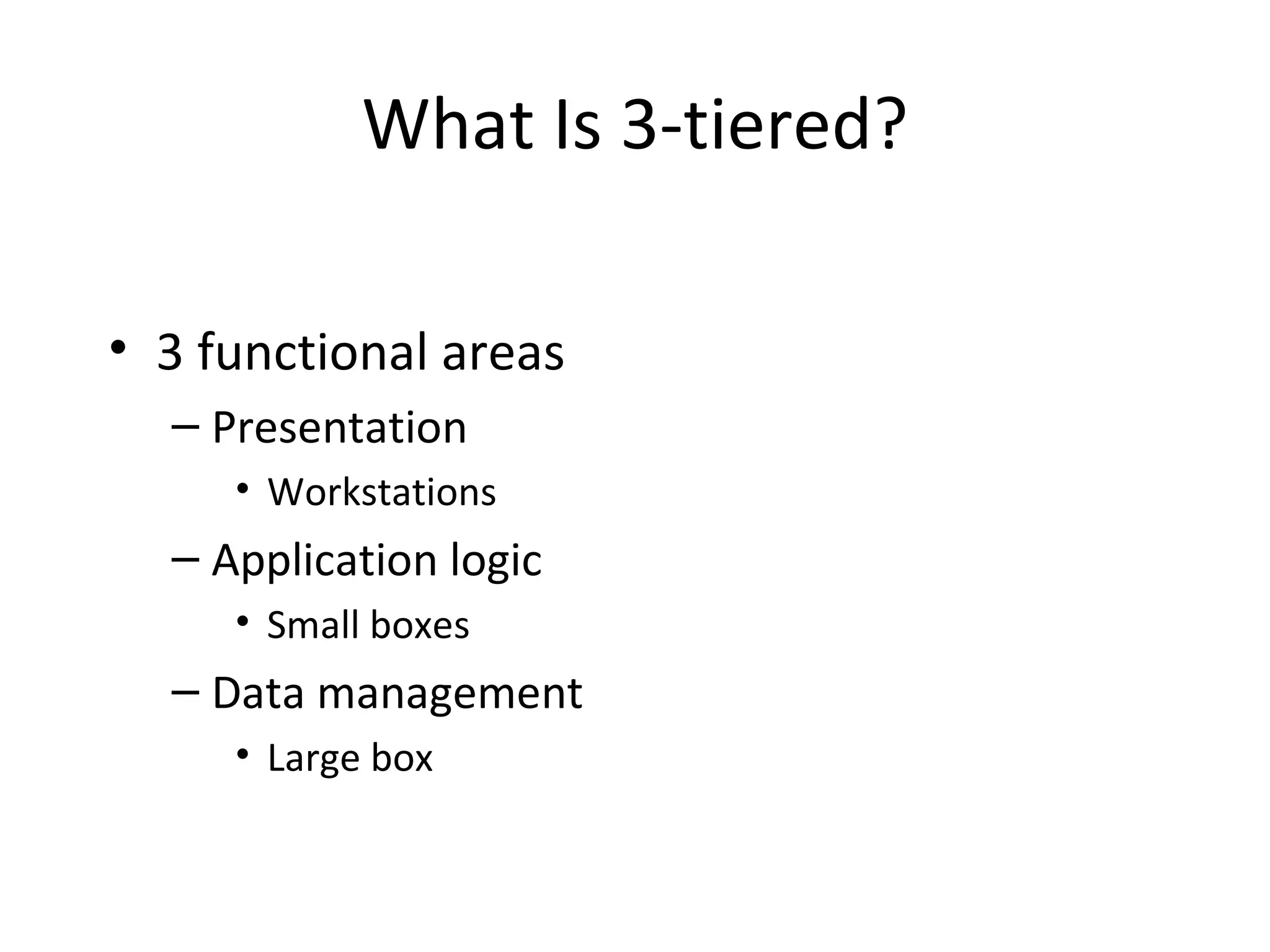 What Is 3-tiered? 3 functional areas Presentation Workstations Application logic Small boxes Data management Large box 