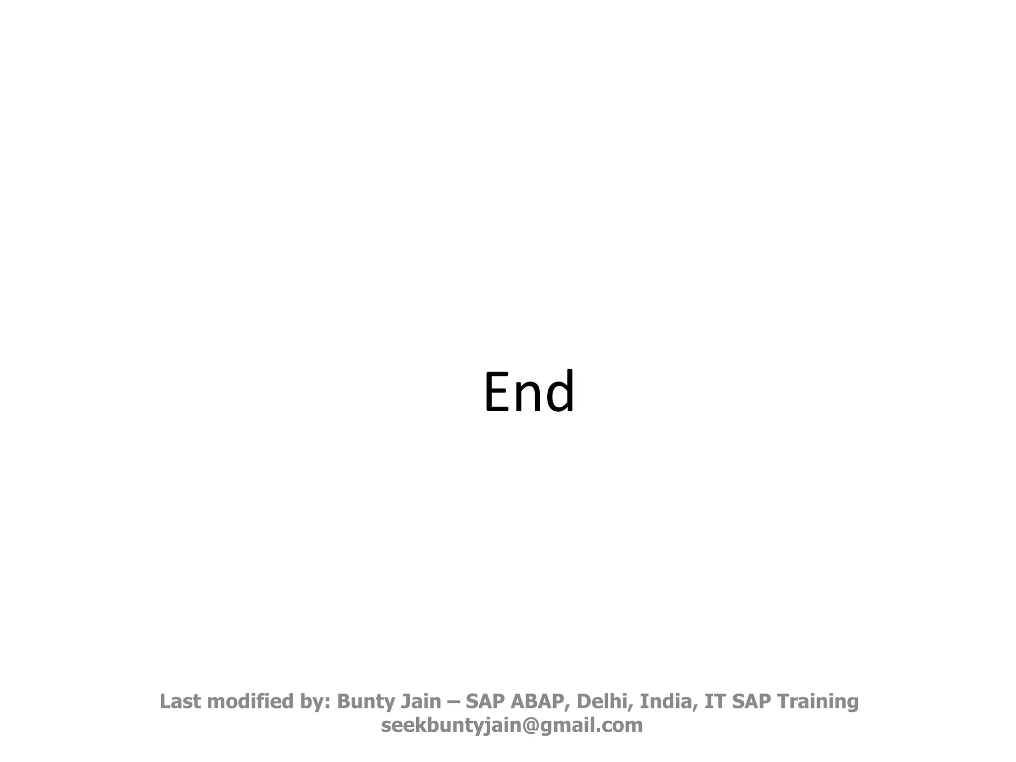 End Last modified by: Bunty Jain – SAP ABAP, Delhi, India, IT SAP Training  [email_address] 