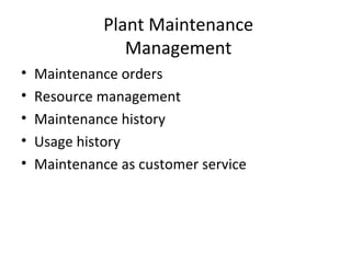 Plant Maintenance Management Maintenance orders Resource management Maintenance history Usage history Maintenance as customer service 