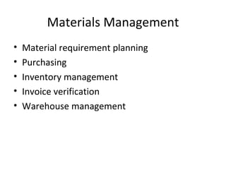 Materials Management Material requirement planning Purchasing Inventory management Invoice verification Warehouse management 