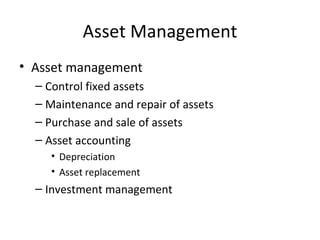 Asset Management Asset management Control fixed assets Maintenance and repair of assets Purchase and sale of assets Asset accounting Depreciation Asset replacement Investment management 