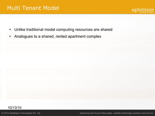 Multi Tenant Model Unlike traditional model computing resources are shared Analogues to a shared, rented apartment complex 