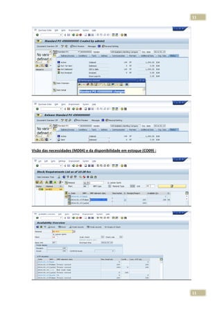 11

Visão das necessidades (MD04) e da disponibilidade em estoque (CO09) :

11

 