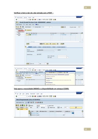 13
Verificar o item e dar ok e dar entrada com o POST :

Veja agora a necessidade (MD04) e a disponibilidade em estoque (CO09):

13

 