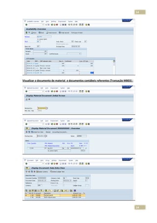 14

Visualizar o documento de material e documentos contábeis referentes (Transação MB03) :

14

 