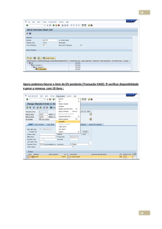 18

Agora podemos faturar o item da OV pendente (Transação VA02)
e gerar a remessa com 10 itens :

verificar disponibilidade

18

 