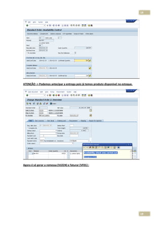 19

ATENÇÃO -> Podemos antecipar a entrega pois já temos produto disponível no estoque.

Agora é só gerar a remessa (VL01N) e faturar (VF01) :

19

 