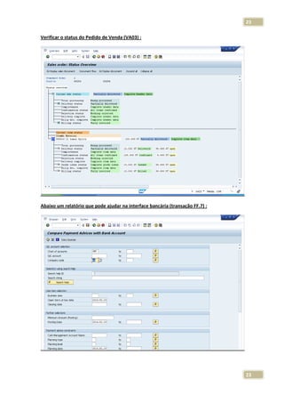 23
Verificar o status do Pedido de Venda (VA03) :

Abaixo um relatório que pode ajudar na interface bancária (transação FF.7) :

23

 