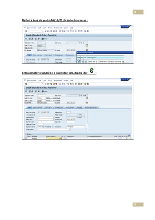 3
Definir a área de venda AA/16/00 clicando duas vezes :

Entra o material AA-B03 e a quantidae 100, depois dar

:

3

 