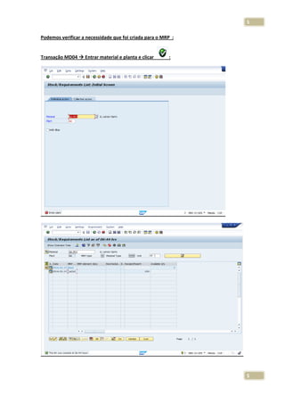 5
Podemos verificar a necessidade que foi criada para o MRP :

Transação MD04

Entrar material e planta e clicar

:

5

 