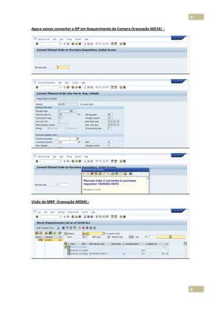8
Agora vamos converter a OP em Requerimento de Compra (transação MD14) :

Visão do MRP (transação MD04) :

8

 