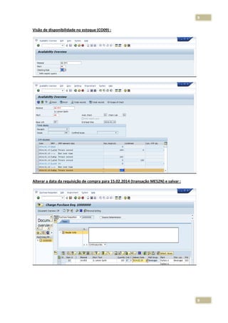 9
Visão de disponibilidade no estoque (CO09) :

Alterar a data da requisição de compra para 15.02.2014 (transação ME52N) e salvar :

9

 