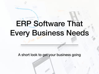 ERP Software That
Every Business Needs
A short look to get your business going
 