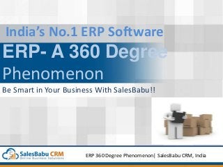India’s No.1 ERP Software
ERP- A 360 Degree
Phenomenon
Be Smart in Your Business With SalesBabu!!
ERP 360 Degree Phenomenon| SalesBabu CRM, India
 