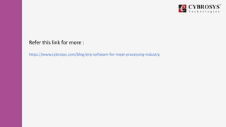 Refer this link for more :
https://www.cybrosys.com/blog/erp-software-for-meat-processing-industry
 