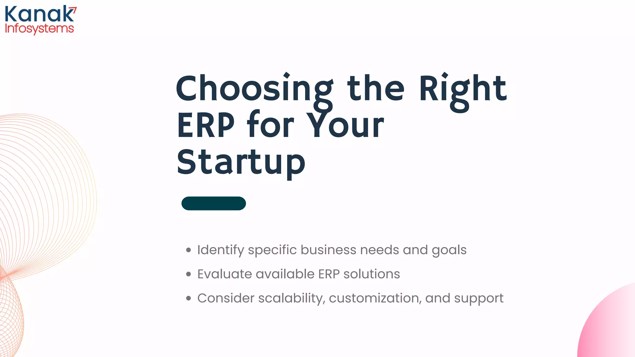 Choosing the Right
ERP for Your
Startup
Identify specific business needs and goals
Evaluate available ERP solutions
Consider scalability, customization, and support
 