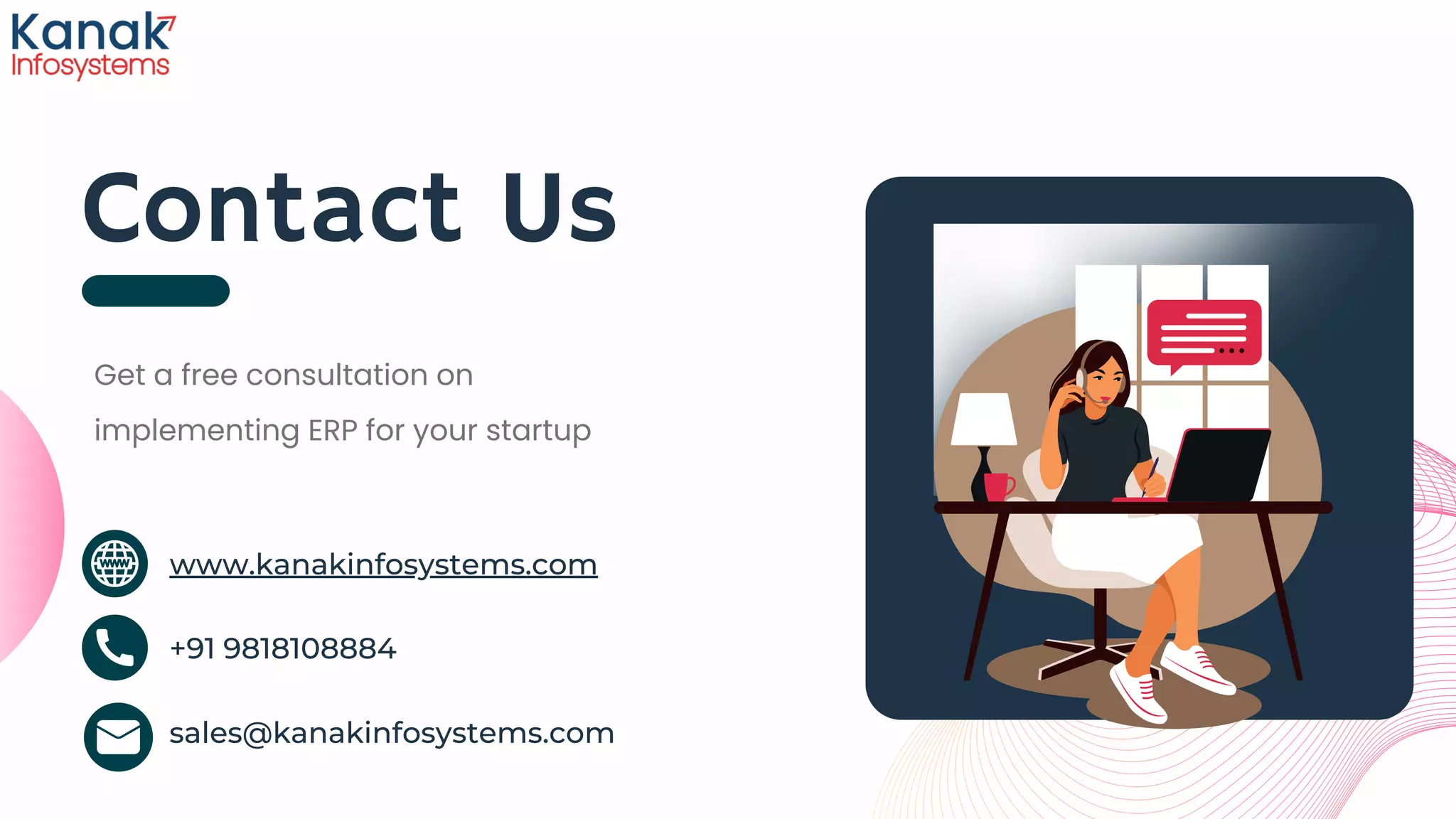 Get a free consultation on
implementing ERP for your startup
Contact Us
www.kanakinfosystems.com
+91 9818108884
sales@kanakinfosystems.com
 