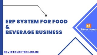 SILVERTOUCHTECH.CO.UK
ERP SYSTEM FOR FOOD
&
BEVERAGE BUSINESS
 