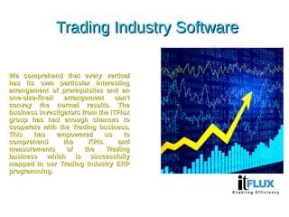 Trading Industry SoftwareTrading Industry Software
We comprehend that every verticalWe comprehend that every vertical
has ...