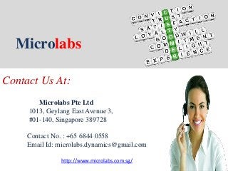 Microlabs
Contact Us At:
Microlabs Pte Ltd
1013, Geylang East Avenue 3,
#01-140, Singapore 389728
Contact No. : +65 6844 0558
Email Id: microlabs.dynamics@gmail.com
http://www.microlabs.com.sg/
 