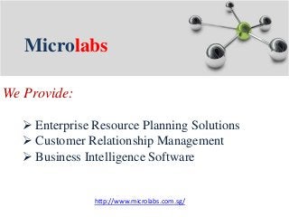 Microlabs
We Provide:
 Enterprise Resource Planning Solutions
 Customer Relationship Management
 Business Intelligence Software
http://www.microlabs.com.sg/
 
