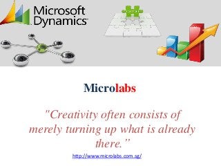 "Creativity often consists of
merely turning up what is already
there.”
Microlabs
http://www.microlabs.com.sg/
 