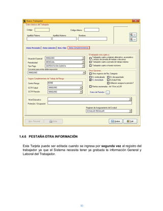 30
1.4.6 PESTAÑA OTRA INFORMACIÓN
Esta Tarjeta puede ser editada cuando se ingresa por segunda vez al registro del
trabajador ya que el Sistema necesita tener ya grabada la información General y
Laboral del Trabajador.
 