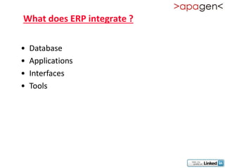 What does ERP integrate ?

•   Database
•   Applications
•   Interfaces
•   Tools
 