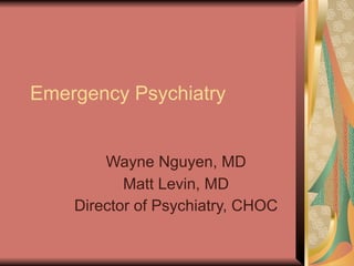 Emergency Psychiatry


        Wayne Nguyen, MD
           Matt Levin, MD
    Director of Psychiatry, CHOC
 