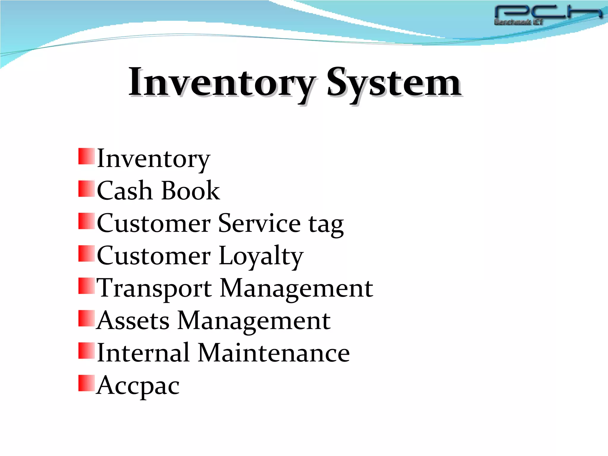 Inventory System Inventory Cash Book Customer Service tag Customer Loyalty Transport Management Assets Management Internal Maintenance Accpac 