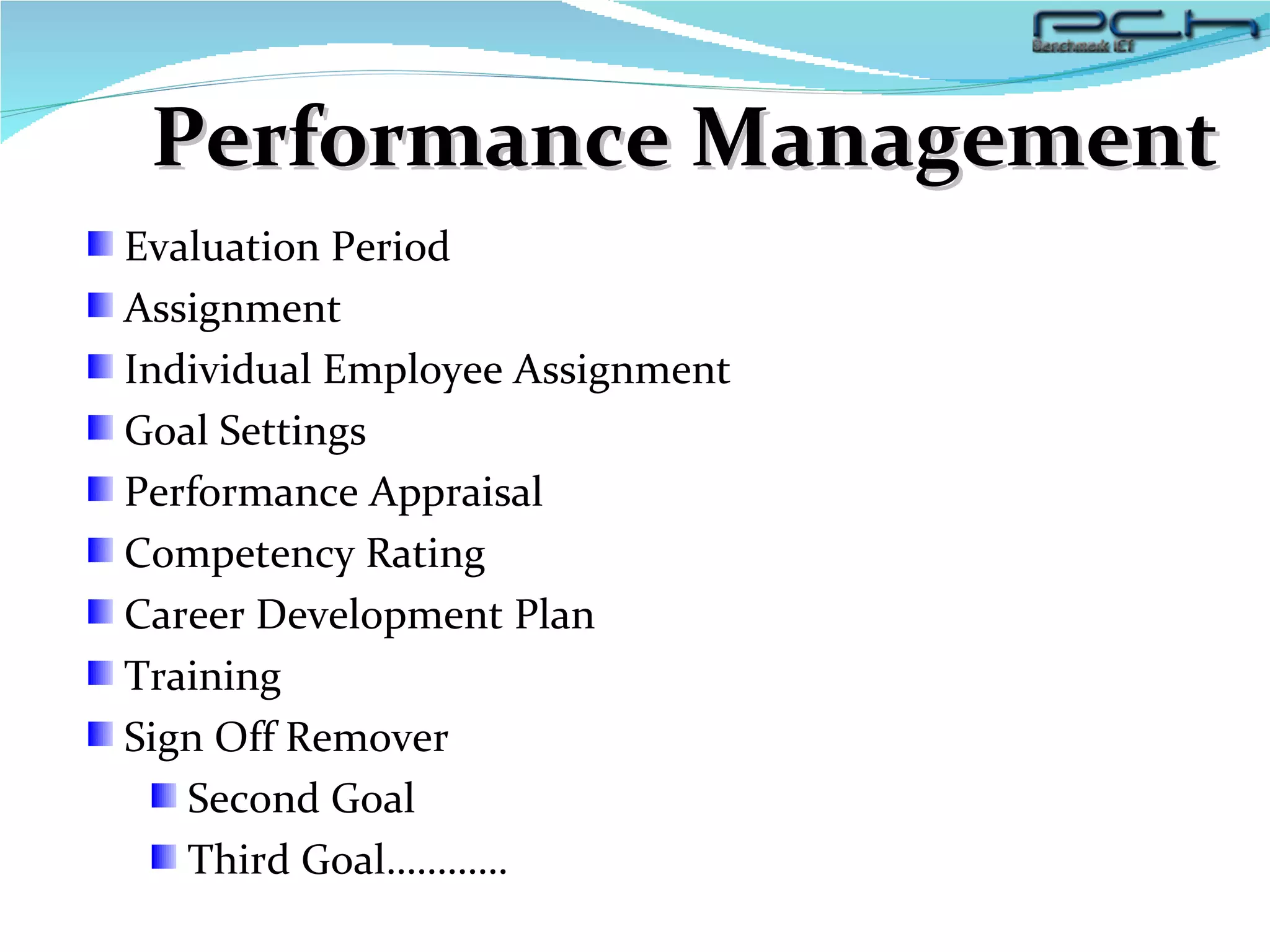Performance Management Evaluation Period Assignment Individual Employee Assignment Goal Settings Performance Appraisal Competency Rating Career Development Plan Training Sign Off Remover Second Goal Third Goal………… 