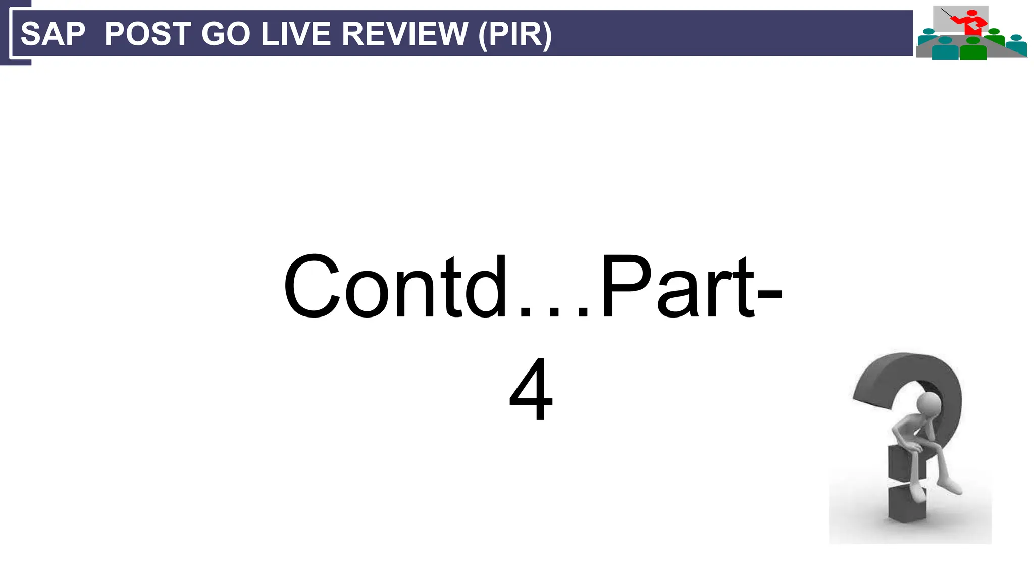 SAP POST GO LIVE REVIEW (PIR)
Contd…Part-
4
 