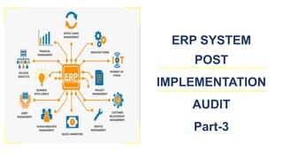 ERP SYSTEM
POST
IMPLEMENTATION
AUDIT
Part-3
SYSTEMS
 