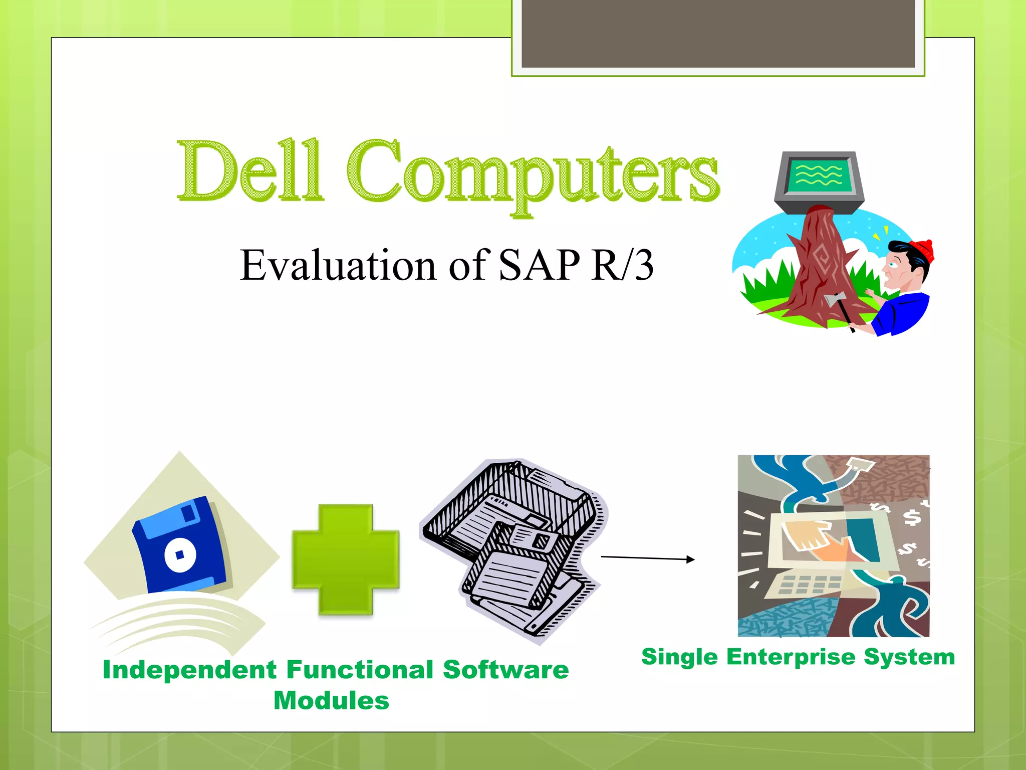 Independent Functional Software
Modules
Single Enterprise System
Evaluation of SAP R/3
 