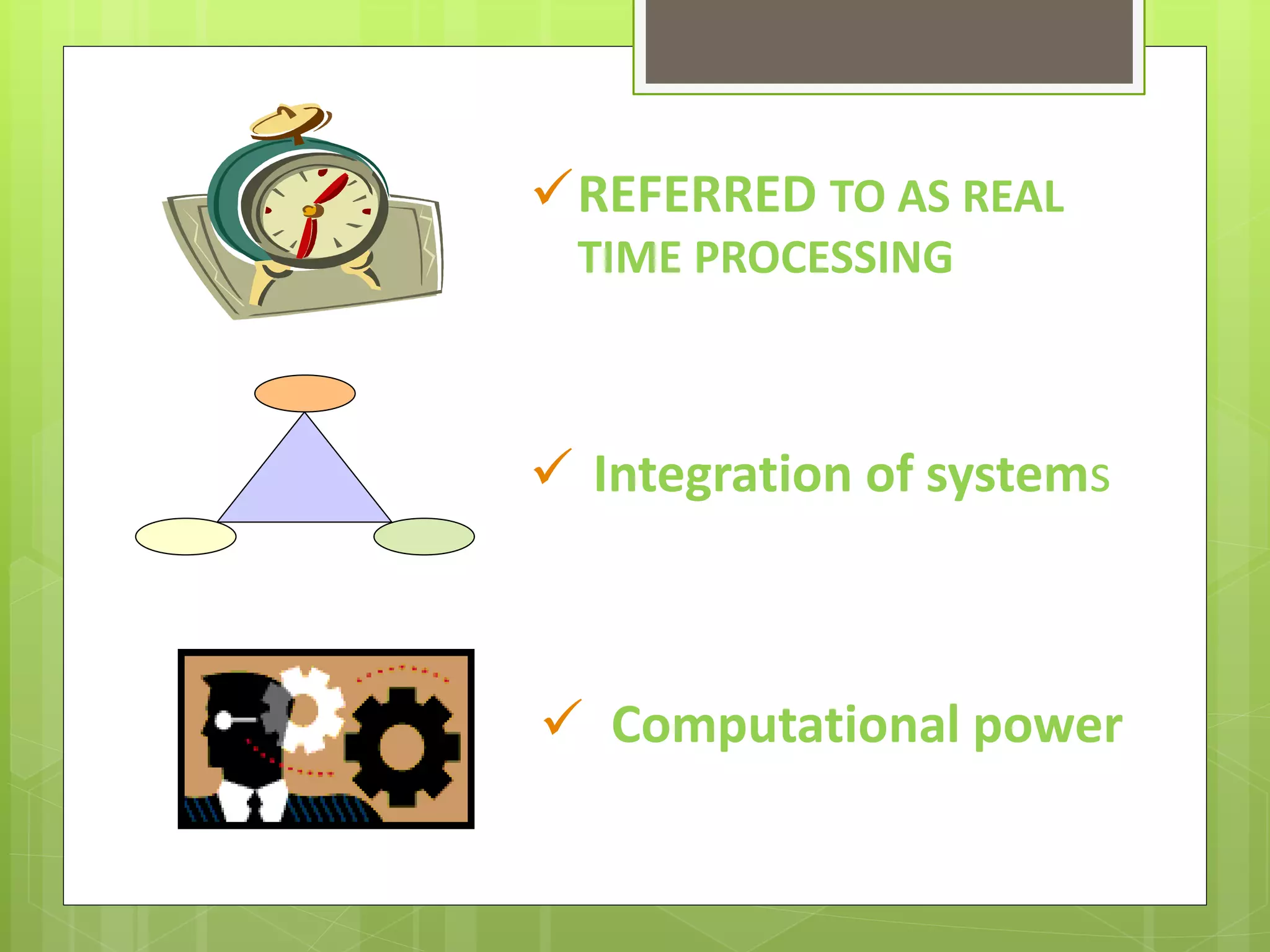 REFERRED TO AS REAL
TIME PROCESSING
 Integration of systems
 Computational power
 