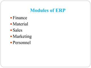 Modules of ERP
 Finance
 Material
 Sales
 Marketing
 Personnel
 