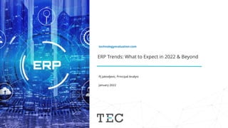 ERP Trends: What to Expect in 2022 & Beyond
technologyevaluation.com
PJ Jakovljevic, Principal Analyst
January 2022
 