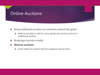 14
MIS, Chapter 11
©2011 Course Technology, a part of Cengage Learning
Chapter 11 Enterprise Systems
Online Auctions
 Bring traditional auctions to customers around the globe
 Make it possible to sell far more goods and services than at a
traditional auction
 Brokerage business model
 Reverse auctions
 Invite sellers to submit bids for products and services
 