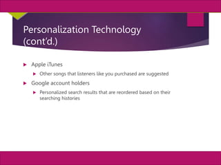 28
MIS, Chapter 11
©2011 Course Technology, a part of Cengage Learning
Chapter 11 Enterprise Systems
Personalization Technology
(cont’d.)
 Apple iTunes
 Other songs that listeners like you purchased are suggested
 Google account holders
 Personalized search results that are reordered based on their
searching histories
 
