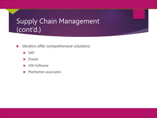 6
MIS, Chapter 11
©2011 Course Technology, a part of Cengage Learning
Chapter 11 Enterprise Systems
Supply Chain Management
(cont’d.)
 Vendors offer comprehensive solutions:
 SAP
 Oracle
 JDA Software
 Manhattan associates
 