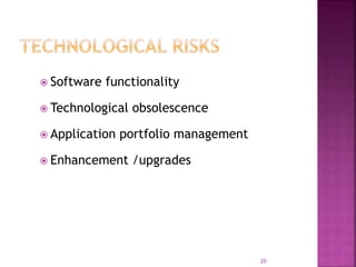  Software functionality
 Technological obsolescence
 Application portfolio management
 Enhancement /upgrades
20
 