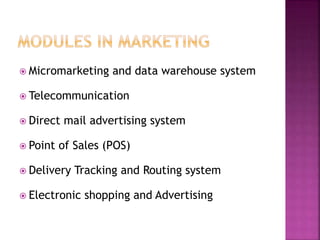  Micromarketing and data warehouse system
 Telecommunication
 Direct mail advertising system
 Point of Sales (POS)
 Delivery Tracking and Routing system
 Electronic shopping and Advertising
 