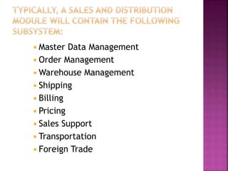  Master Data Management
 Order Management
 Warehouse Management
 Shipping
 Billing
 Pricing
 Sales Support
 Transportation
 Foreign Trade
 