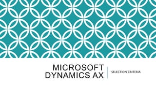 MICROSOFT
DYNAMICS AX
SELECTION CRITERIA
 
