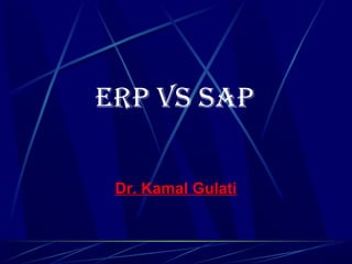 ERP Vs sAP
Dr. Kamal Gulati
 