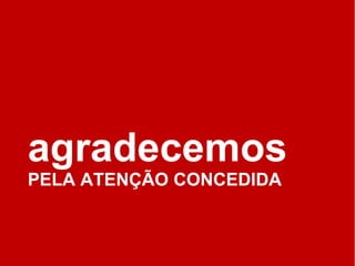 agradecemos PELA ATENÇÃO CONCEDIDA 