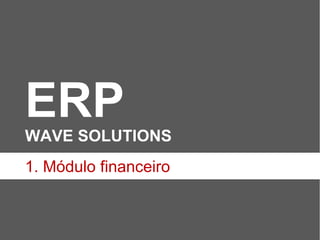 ERP WAVE SOLUTIONS  1. Módulo financeiro 