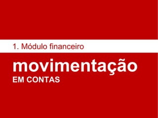 movimentação EM CONTAS 1. Módulo financeiro 