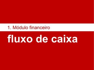 fluxo de caixa 1. Módulo financeiro 